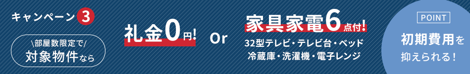 対象物件が部屋数限定で礼金0円OR家具家電付きに!早い者勝ち!